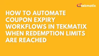 How To Automate Coupon Expiry Workflows in Tekmatix When Redemption Limits Are Reached