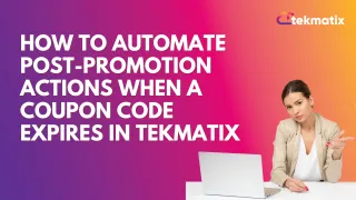 How To Automate Post-Promotion Actions When a Coupon Code Expires in Tekmatix