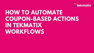How To Automate Coupon-Based Actions in Tekmatix Workflows