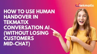 How To Use Human Handover in Tekmatix Conversation AI (Without Losing Customers Mid-Chat)