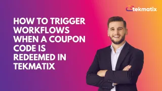 How To Trigger Workflows When a Coupon Code Is Redeemed in Tekmatix
