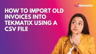 How To Import Old Invoices into Tekmatix Using a CSV File