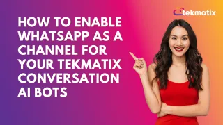 How To Enable WhatsApp as a Channel for Your Tekmatix Conversation AI Bots
