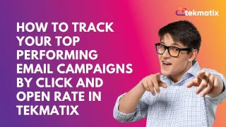 How To Track Your Top Performing Email Campaigns by Click and Open Rate in Tekmatix

