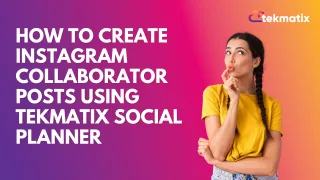 How To Create Instagram Collaborator Posts Using Tekmatix Social Planner