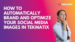 How To Automatically Brand and Optimize Your Social Media Images in Tekmatix