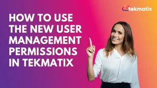 How To Use the New User Management Permissions in Tekmatix for Better Team Control