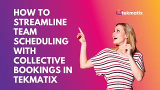 How To Streamline Team Scheduling with Collective Bookings in Tekmatix