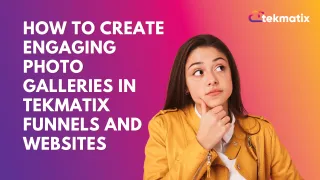 How To Create Engaging Photo Galleries in Tekmatix Funnels and Websites