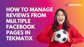How to Manage Reviews From Multiple Facebook Pages in Tekmatix