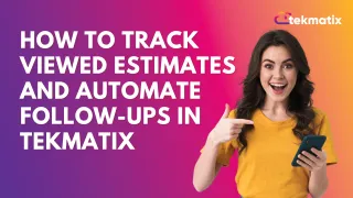 How to Track Viewed Estimates and Automate Follow-Ups in Tekmatix