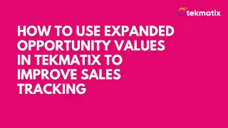 How To Use Expanded Opportunity Values in Tekmatix to Improve Sales Tracking