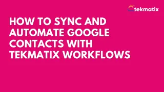 How To Sync and Automate Google Contacts with Tekmatix Workflows
