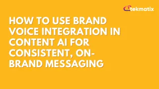 How To Use Brand Voice Integration in Content AI for Consistent, On-Brand Messaging