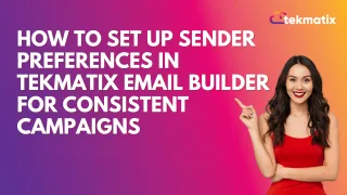 How To Set Up Sender Preferences in Tekmatix Email Builder for Consistent Campaigns
