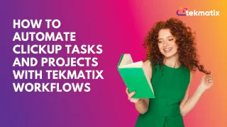 How To Automate ClickUp Tasks and Projects with Tekmatix Workflows
