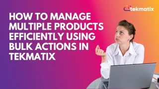 How To Manage Multiple Products  Efficiently Using Bulk Actions in Tekmatix
