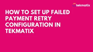 How To Set Up Failed Payment Retry Configuration in Tekmatix