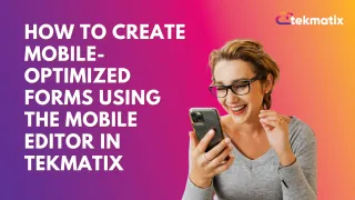 How To Create Mobile-Optimized Forms Using the Mobile Editor in Tekmatix

