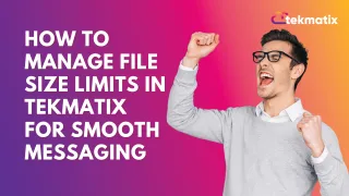 How To Manage File Size Limits in Tekmatix for Smooth Messaging
