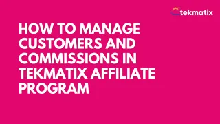 How To Manage Customers and Commissions in Tekmatix Affiliate Program