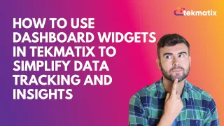 How To Use Dashboard Widgets in Tekmatix for Smarter Insights and Data Tracking