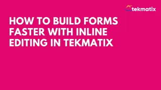 How To Build Forms Faster with Inline Editing in Tekmatix
