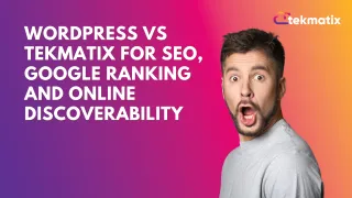 Wordpress vs Tekmatix for SEO, Google Ranking and Online Discoverability