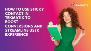 How To Use Sticky Contact in Tekmatix to Boost Conversions and Streamline User Experience