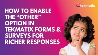 How To Enable the “Other” Option in Tekmatix Forms & Surveys for Richer Responses