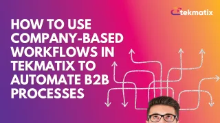 How To Use Company-Based Workflows in Tekmatix to Automate B2B Processes