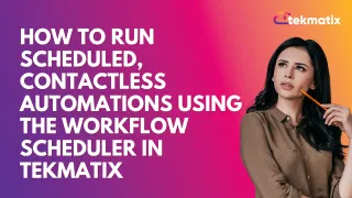 How To Run Scheduled, Contactless Automations Using the Workflow Scheduler in Tekmatix