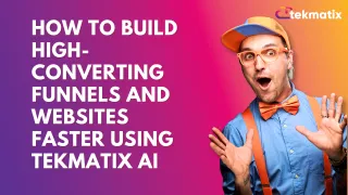 How To Build High-Converting Funnels and Websites Faster Using Tekmatix AI
