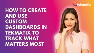 How To Create and Use Custom Dashboards in Tekmatix to Track What Matters Most