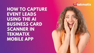 How To Capture Event Leads Using the AI Business Card Scanner in Tekmatix Mobile App