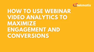 How To Use Webinar Video Analytics to Maximize Engagement and Conversions