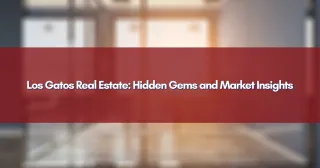 Los Gatos Real Estate: Hidden Gems and Market Insights
