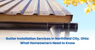 Gutter Installation Services in Northfield City, Ohio: What Homeowners Need to Know