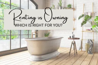 Renting vs Owning – Which is Right for You?