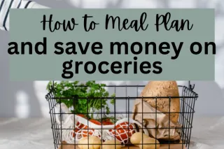 How to Meal Plan and Save Money On Groceries