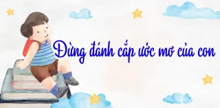 Đừng đánh cắp ước mơ của con