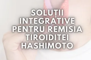 Suferi de tiroidită Hashimoto? Iată care sunt cauzele și soluțiile integrative eficiente pentru remisia bolii