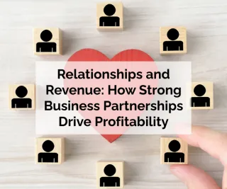 Relationships and Revenue: How Strong Business Partnerships Drive Profitability