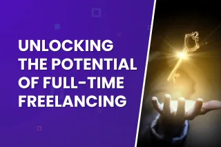 Unlocking the Potential of Full-Time Freelancing