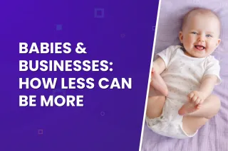 Babies & Businesses: How Less Can Be More