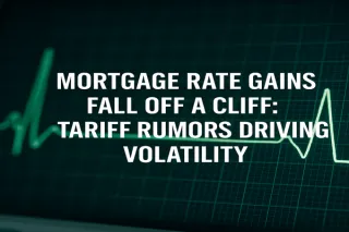Mortgage Rate Gains Fall Off a Cliff: Tariff Rumors Driving Volatility