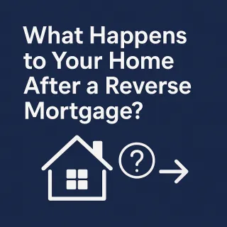 What Happens to Your Home After a Reverse Mortgage?
