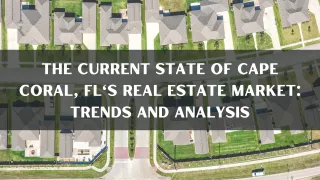 The Current State of Cape Coral, FL's Real Estate Market: Trends and Analysis