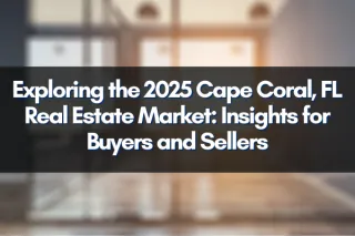 Exploring the 2025 Cape Coral, FL Real Estate Market: Insights for Buyers and Sellers