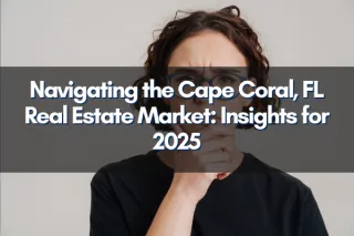 Navigating the Cape Coral, FL Real Estate Market: Insights for 2025